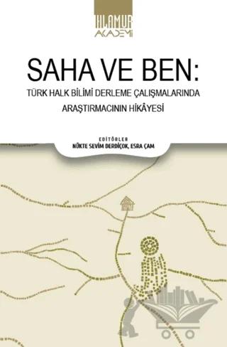 Saha ve Ben/ Türk Halk Bilimi Derleme Çalışmalarında Araştırmacının Hikayesi