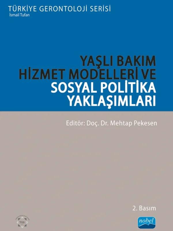 YAŞLI BAKIM HİZMET MODELLERİ VE SOSYAL POLİTİKA YAKLAŞIMLARI - Türkiye Gerontoloji Serisi