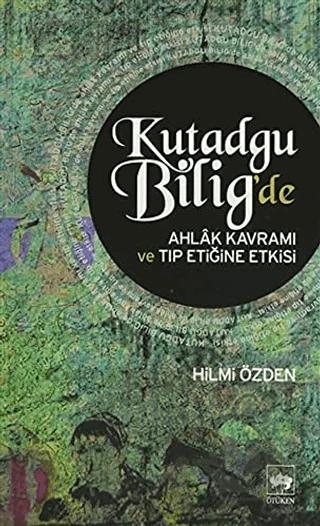 Kutadgu Bilig’de Ahlak Kavramı ve Tıp Etiğine Etkisi