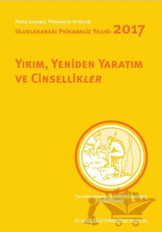 Yıkım, Yeniden Yaratım ve Cinsellikler - Uluslararası Psikanaliz Yıllığı 2017