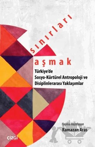 Sınırları Aşmak : Türkiye'de Sosyo-Kültürel Antropoloji ve Disiplinlerarası Yaklaşımlar