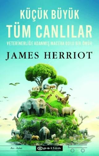Küçük Büyük Tüm Canlılar - Veterinerliğe Adanmış Macera Dolu Bir Ömür