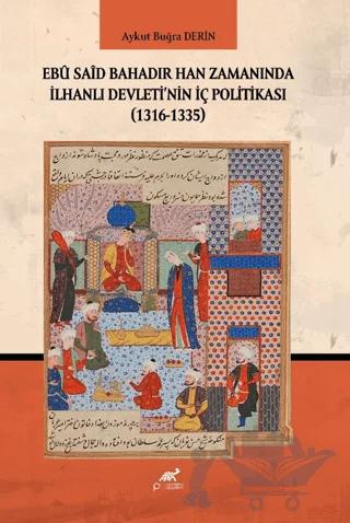 Ebu Said Bahadır Han Zamanında İlhanlı Devleti'nin İç Politikası (1316-1335)