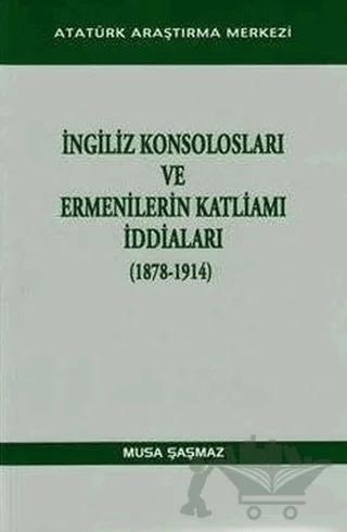 İngiliz Konsolosları ve Ermenilerin Katliamı İddiaları (1878-1914) – Musa Şaşmaz – Atatürk Araştırma Merkezi kitap kapağı