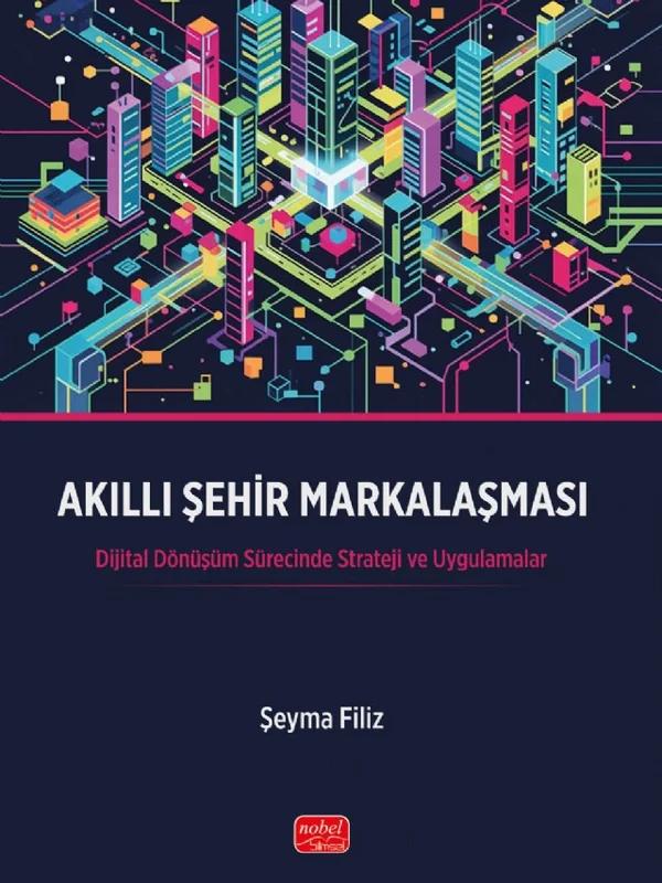 AKILLI ŞEHİR MARKALAŞMASI - Dijital Dönüşüm Sürecinde Strateji ve Uygulamalar
