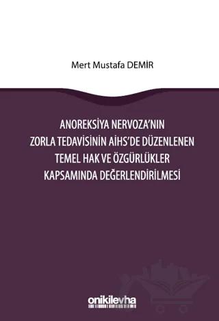 Anoreksiya Nervoza'nın Zorla Tedavisinin AİHS'e Düzenlenen Temel Hak ve Özgürlükler Kapsamında Değerlendirilmesi