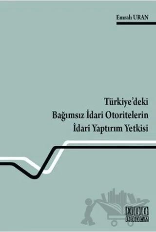 Türkiye’deki Bağımsız İdari Otoritelerin İdari Yaptırım Yetkisi