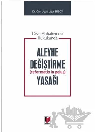 Ceza Muhakemesi Hukukunda Aleyhe Değiştirme (Reformatio in Peius) Yasağı