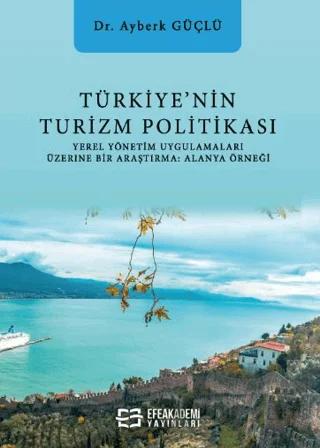 Türkiye’nin Turizm Politikası Yerel Yönetim Uygulamaları Üzerine Bir Araştırma: Alanya