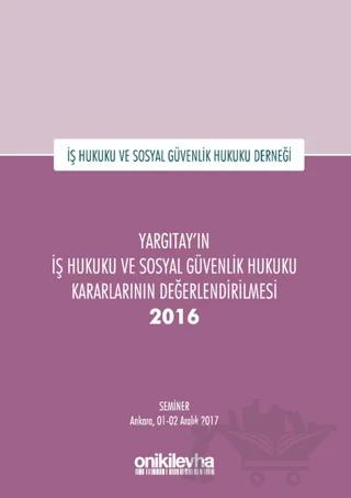 Yargıtay'ın İş Hukuku ve Sosyal Güvenlik Hukuku Kararlarının Değerlendirilmesi Semineri 2016