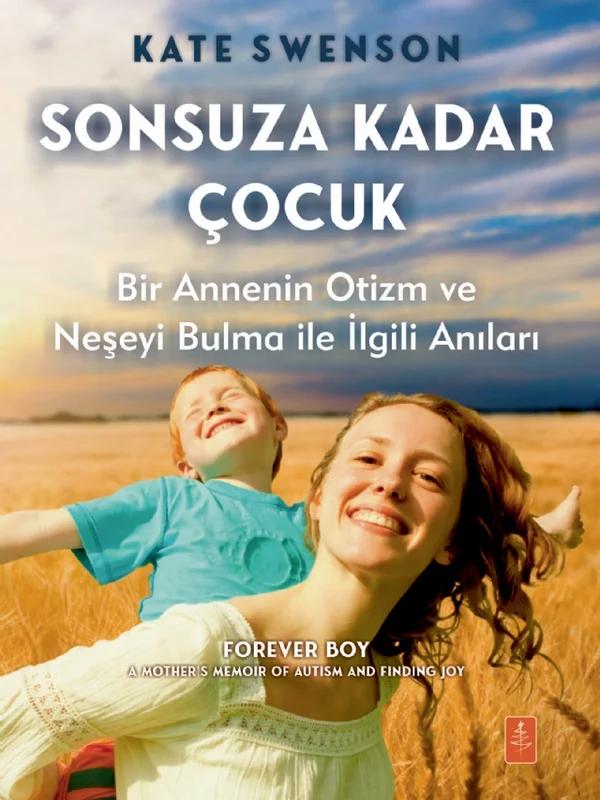 SONSUZA KADAR ÇOCUK - Bir Annenin Otizm ve Neşeyi Bulma ile İlgili Anıları / FOREVER BOY - A Mother’s Memoir of Autism and Finding Joy