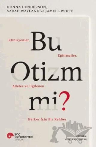Bu Otizm Mi? Klinisyenler, Eğitimciler, Aileler ve İlgilenen Herkes İçin Bir Rehber