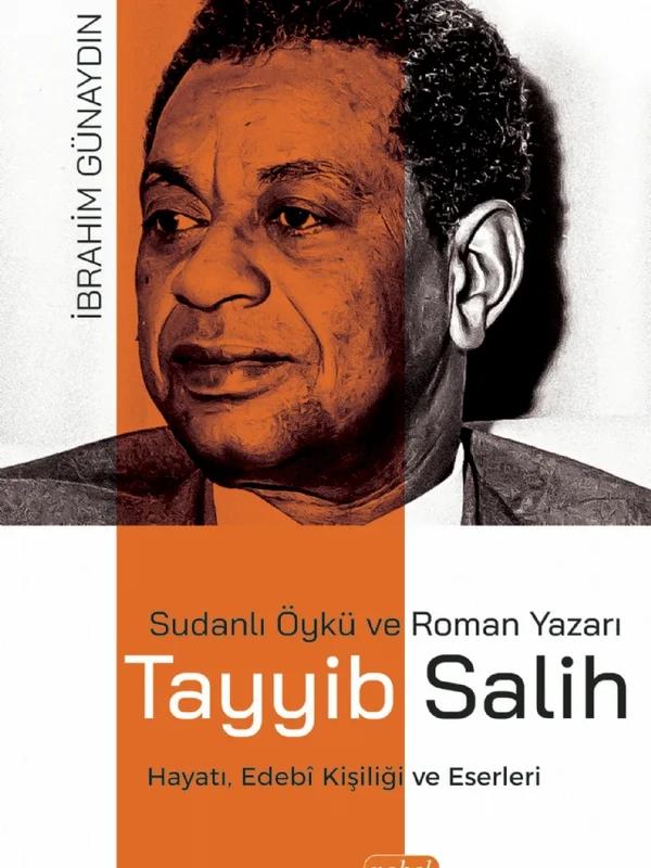 SUDANLI ÖYKÜ VE ROMAN YAZARI TAYYİB SALİH - Hayatı, Edebî Kişiliği ve Eserleri