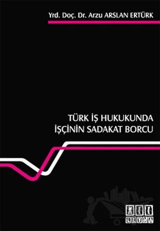 Türk İş Hukukunda İşçinin Sadakat Borcu