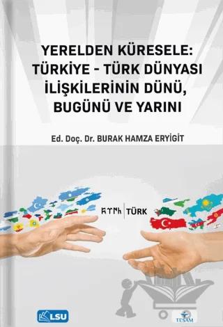 Yerelden Küresele: Türkiye-Türk Dünyası İlişkilerinin Dünü, Bugünü ve Yarını