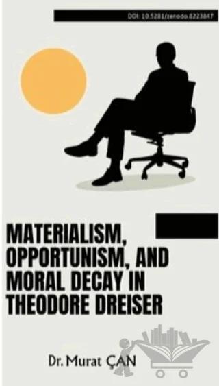 Materialism, Opportunism, And Moral Decay In Theodore Dreiser