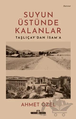 Suyun Üstünde Kalanlar - Taşlıçay'dan İsam'a