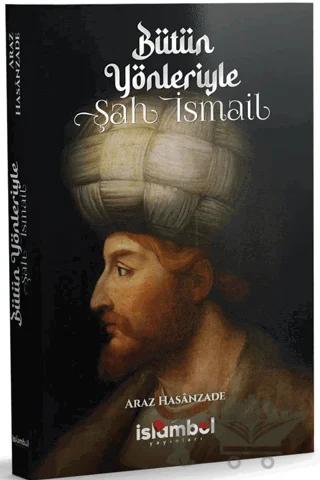 Bütün Yönleriyle Şah İsmail
