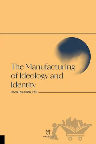 The Manufacturing of Ideology and Identity