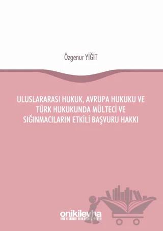 Uluslararası Hukuk, Avrupa Hukuku ve Türk Hukukunda Mülteci ve Sığınmacıların Etkili Başvuru Hakkı