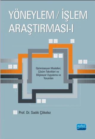 YÖNEYLEM / İŞLEM ARAŞTIRMASI - I - Optimizasyon Modelleri, Çözüm Teknikleri ve Bilgisayar Uygulama ve Yorumları