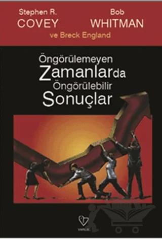 Öngörülemeyen Zamanlarda Öngörülebilir Sonuçlar – Bob Whitman, Breck England, Stephen R. Covey – Varlık Yayınları kitap kapağı