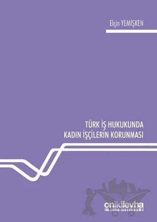 Türk İş Hukukunda Kadın İşçilerin Korunması