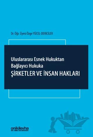 Uluslararası Esnek Hukuktan Bağlayıcı Hukuka: Şirketler ve İnsan Hakları