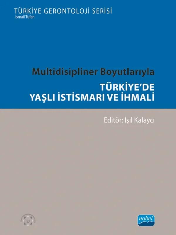Multidisipliner Boyutlarıyla TÜRKİYE’DE YAŞLI İSTİSMARI VE İHMALİ- Türkiye Gerontoloji Serisi