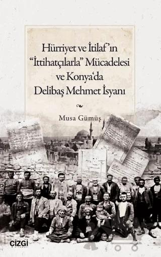 Hürriyet ve İtilaf’ın “İttihatçılarla” Mücadelesi ve Konya‘da Delibaş Mehmet İsyanı