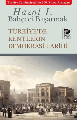 Türkiye'de Kentlerin Demokrasi Tarihi – Hazal Ilgın Bahçeci Başarmak – İmge Kitabevi Yayınları kitap kapağı