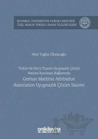 Türkiye'de Deniz Ticareti Uyuşmazlık Çözüm Merkezi Kurulması Bağlamında German Maritime Arbitration Association Uyuşmazlık Çözüm Sistemi
