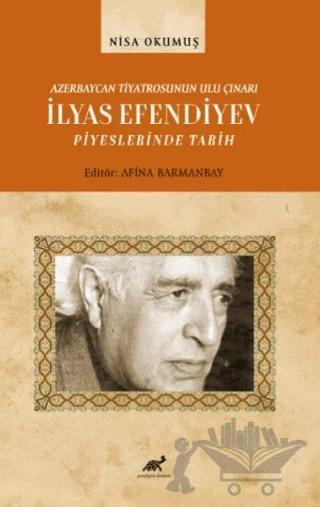 Azerbaycan Tiyatrosunun Ulu Çınarı İlyas Efendiyev Piyeslerinde Tarih – Nisa Okumuş – Paradigma Akademi Yayınları kitap kapağı