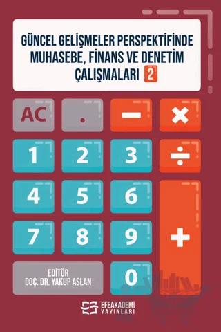 Güncel Gelişmeler Perspektifinde Muhasebe, Finans ve Denetim Çalışmaları 2 – Yakup Aslan – Efe Akademi Yayınları kitap kapağı