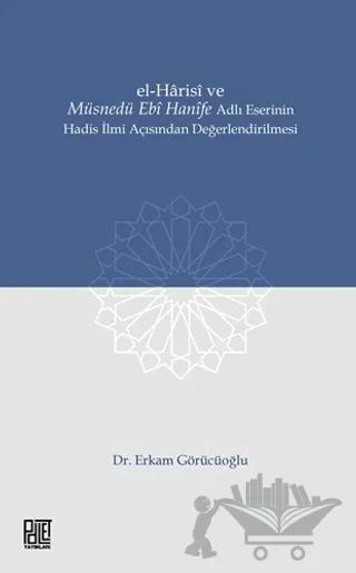El-Harisi ve Müsnedü Ebi Hanife Adlı Eserinin Hadis İlmi Açısından Değerlendirilmesi
