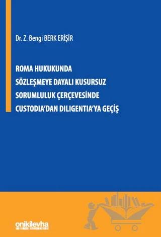 Roma Hukukunda Sözleşmeye Dayalı Kusursuz Sorumluluk Çerçevesinde Custodia'dan Diligentia'ya Geçiş