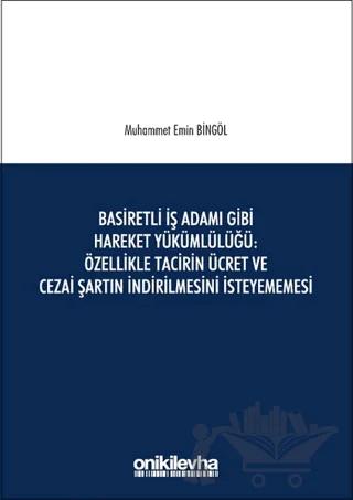 Basiretli İş Adamı Gibi Hareket Yükümlülüğü : Özellikle Tacirin Ücret ve Cezai Şartın İndirilmesini İsteyememesi – Muhammet Emin Bingöl – On İki Levha Yayınları kitap kapağı