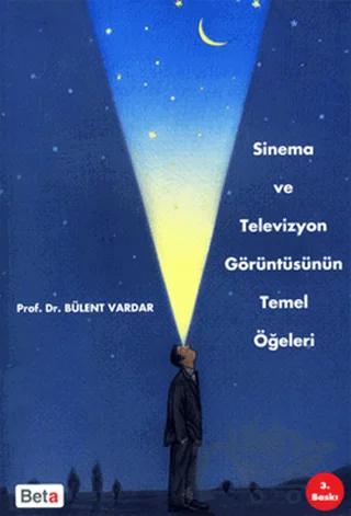 Sinema ve Televizyon Görüntüsünün Temel Ögeleri – Bülent Vardar – Beta Yayınevi kitap kapağı
