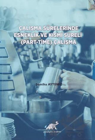 Çalışma Sürelerinde Esneklik ve Kısmi Süreli (Part-Time) Çalışma