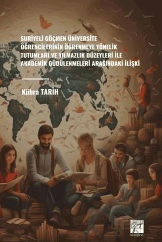 Suriyeli Göçmen Üniversite Öğrencilerinin Öğrenmeye Yönelik Tutumları Ve Yılmazlık Düzeyleri İle Akademik Güdülenmeleri Arasındaki İlişki
