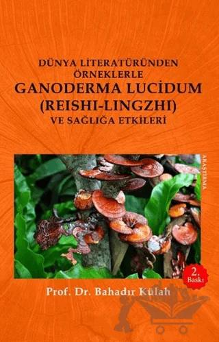 Dünya Literatüründen Örneklerle Ganoderma Lucidum (Reshi-Lingzhi) Ve Sağlığa Etkileri