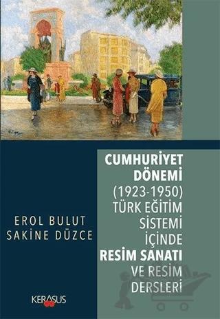 Cumhuriyet Dönemi (1923 - 1950) Türk Eğitim Sistemi İçinde Resim Sanatı ve Resim Dersleri