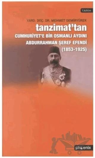 Tanzimat’tan Cumhuriyet’e Bir Osmanlı Aydını Abdurrahman Şeref Efendi 1853-1925