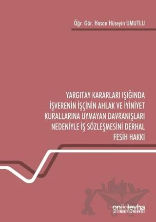 Yargıtay Kararları Işığında İşverenin İşçinin Ahlak ve İyiniyet Kurallarına Uymayan Davranışları Nedeniyle İş Sözleşmesini Derhal Fesih Hakkı