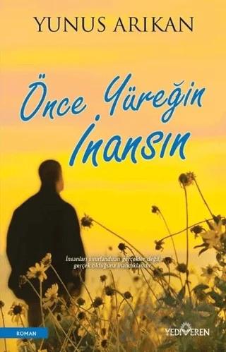 Önce Yüreğin İnansın – Yunus Arıkan – Yediveren Yayınları kitap kapağı