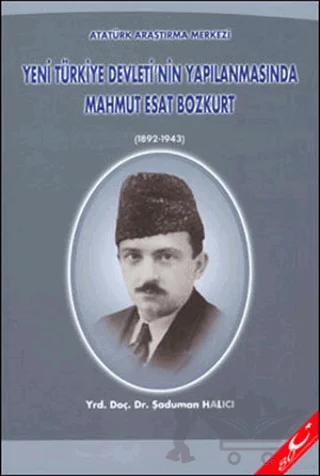 Yeni Türkiye Devleti'nin Yapılanmasında Mahmut Esat Bozkurt (1892 - 1943)