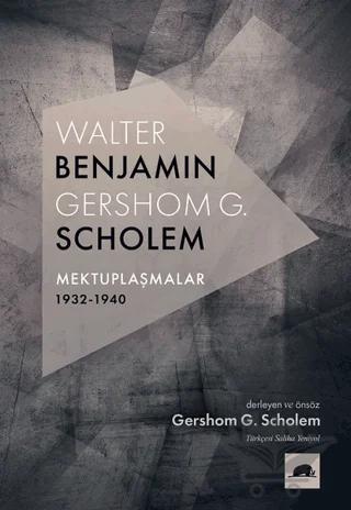 Walter Benjamin - Gershom G. Scholem Mektuplaşmalar 1932-1940