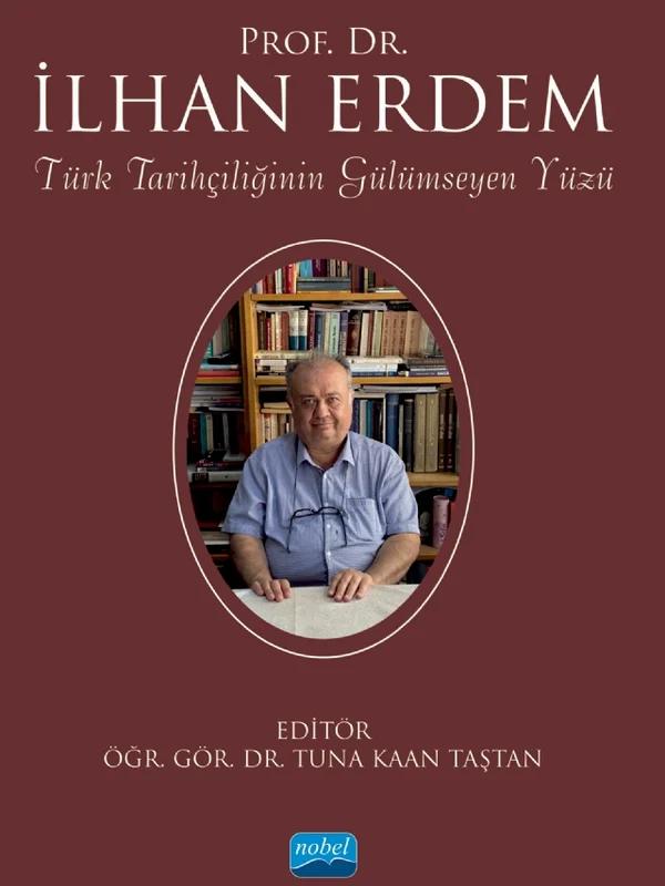 Türk Tarihçiliğinin Gülümseyen Yüzü Prof. Dr. İlhan Erdem