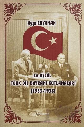 26 Eylül Türk Dil Bayramı Kutlamaları (1933-1938) – Ayşe Eryaman – Fenomen Yayıncılık kitap kapağı