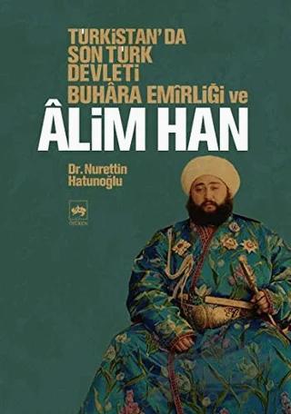 Türkistan’da Son Türk Devleti Buhara Emirliği ve Alim Han